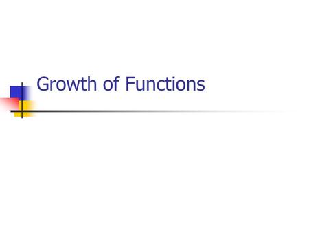 Growth of Functions. 2 Analysis of Bubble Sort 3 Time Analysis – Best Case The array is already sorted – no swap operations are required.