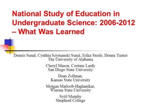 National Study of Education in Undergraduate Science: 2006-2012 – What Was Learned Dennis Sunal, Cynthia Szymanski Sunal, Erika Steele, Donna Turner The.