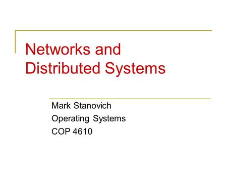 Networks and Distributed Systems Mark Stanovich Operating Systems COP 4610.