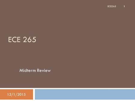 ECE 265 Midterm Review 12/1/2015 1 ECE265. Administrivia  The grade for quiz 3 was not entered into to Carmen before I handed them back.  I realize.