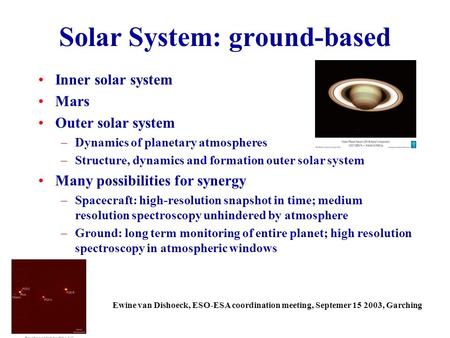 Solar System: ground-based Inner solar system Mars Outer solar system –Dynamics of planetary atmospheres –Structure, dynamics and formation outer solar.