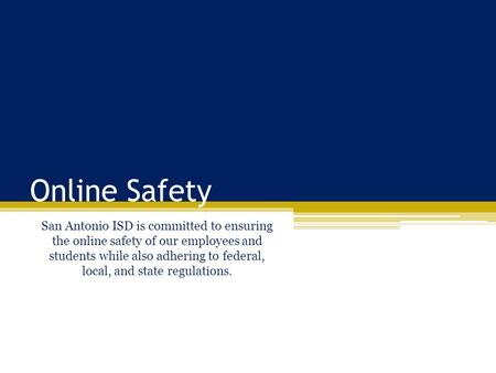 Online Safety San Antonio ISD is committed to ensuring the online safety of our employees and students while also adhering to federal, local, and state.