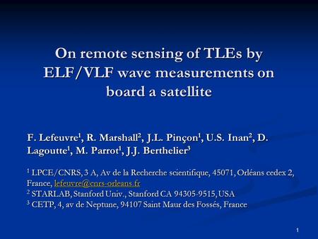 1 On remote sensing of TLEs by ELF/VLF wave measurements on board a satellite F. Lefeuvre 1, R. Marshall 2, J.L. Pinçon 1, U.S. Inan 2, D. Lagoutte 1,