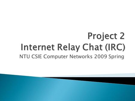 NTU CSIE Computer Networks 2009 Spring Project 2 Internet Relay Chat (IRC)