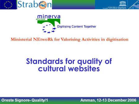 Oreste Signore- Quality/1 Amman, 12-13 December 2006 Standards for quality of cultural websites Ministerial NEtwoRk for Valorising Activities in digitisation.