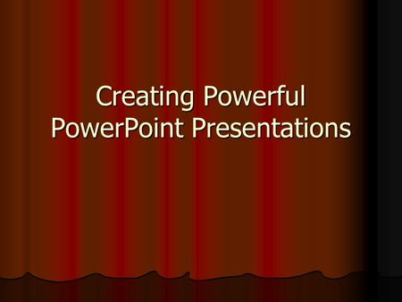 Creating Powerful PowerPoint Presentations Questions to ask before you begin. Why build a slide presentation? Who is your audience? What do you want.