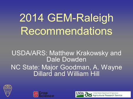 2014 GEM-Raleigh Recommendations USDA/ARS: Matthew Krakowsky and Dale Dowden NC State: Major Goodman, A. Wayne Dillard and William Hill.