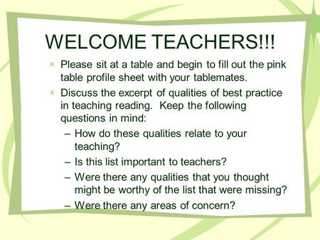 WELCOME TEACHERS!!! Please sit at a table and begin to fill out the pink table profile sheet with your tablemates. Discuss the excerpt of qualities of.