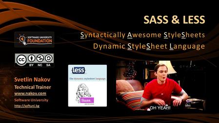 SASS & LESS Syntactically Awesome StyleSheets Dynamic StyleSheet Language Svetlin Nakov Technical Trainer  Software University