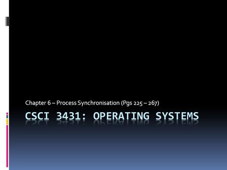 Chapter 6 – Process Synchronisation (Pgs 225 – 267)