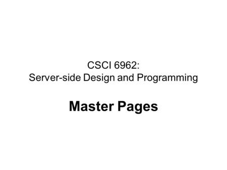 CSCI 6962: Server-side Design and Programming Master Pages.