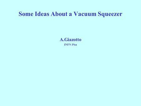 Some Ideas About a Vacuum Squeezer A.Giazotto INFN-Pisa.