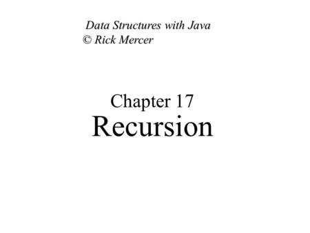 Chapter 17 Recursion Data Structures with Java © Rick Mercer Data Structures with Java © Rick Mercer.