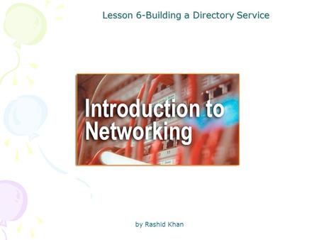 By Rashid Khan Lesson 6-Building a Directory Service.