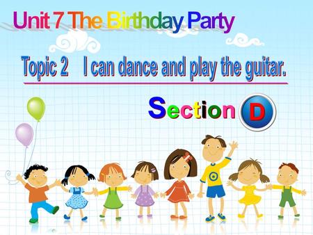 SectionSection SectionSection D D. -Can you...? -Yes, I can. /No, I can't. -What can/can't you do? -I can/can't... -What could you do ten years ago? -I.