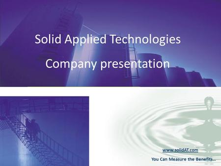 Solid Applied Technologies Company presentation www.solidAT.com You Can Measure the Benefits…