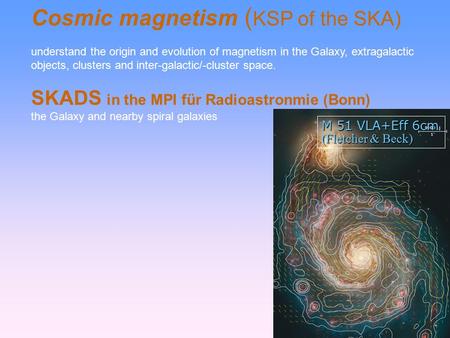 Cosmic magnetism ( KSP of the SKA)‏ understand the origin and evolution of magnetism in the Galaxy, extragalactic objects, clusters and inter-galactic/-cluster.