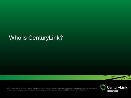 ©2012 CenturyLink, Inc. All Rights Reserved. The CenturyLink mark, pathways logo and certain CenturyLink product names are the property of CenturyLink,