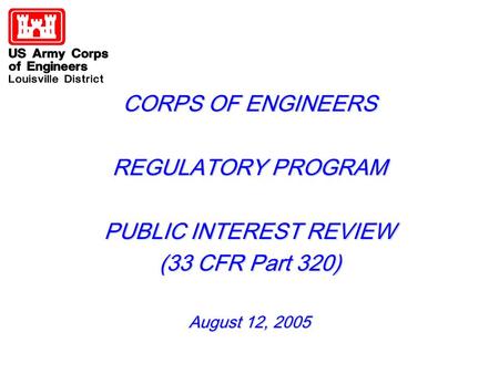 CORPS OF ENGINEERS REGULATORY PROGRAM PUBLIC INTEREST REVIEW (33 CFR Part 320) August 12, 2005.