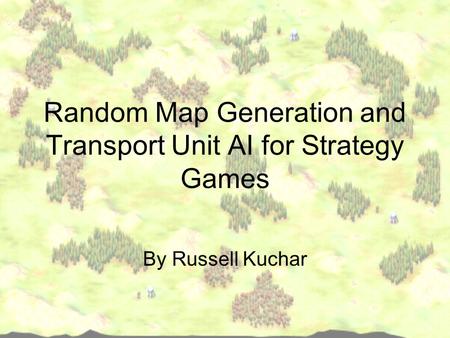 Random Map Generation and Transport Unit AI for Strategy Games By Russell Kuchar.