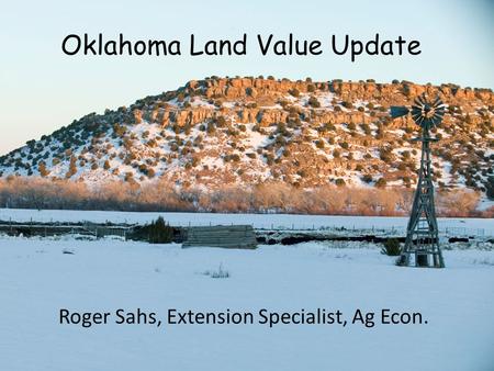 Oklahoma Land Value Update Roger Sahs, Extension Specialist, Ag Econ.