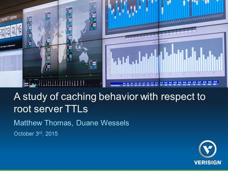 A study of caching behavior with respect to root server TTLs Matthew Thomas, Duane Wessels October 3 rd, 2015.