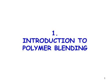 1. INTRODUCTION TO POLYMER BLENDING.