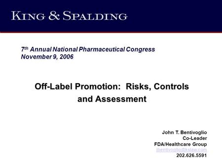 7 th Annual National Pharmaceutical Congress November 9, 2006 Off-Label Promotion: Risks, Controls and Assessment John T. Bentivoglio Co-Leader FDA/Healthcare.