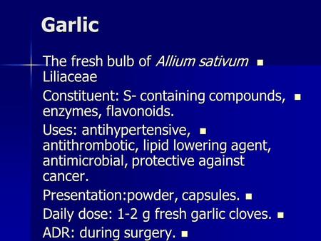 Garlic The fresh bulb of Allium sativum Liliaceae The fresh bulb of Allium sativum Liliaceae Constituent: S- containing compounds, enzymes, flavonoids.