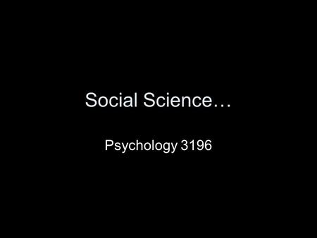 Social Science… Psychology 3196. Introduction Let’s look at social psychology and the study of culture Big traditions in psychology Mostly ignoring evolution.