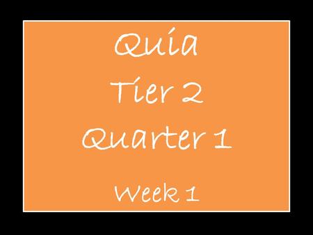 Quia Tier 2 Quarter 1 Week 1.