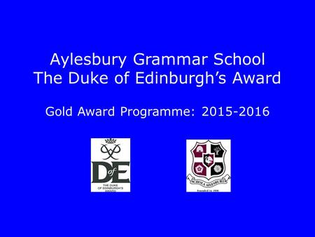 Aylesbury Grammar School The Duke of Edinburgh’s Award Gold Award Programme: 2015-2016.