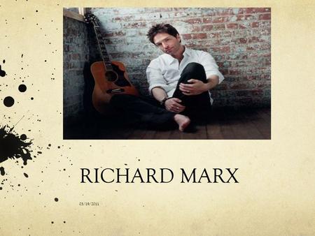 RICHARD MARX 03/19/2011. Biography Richard Noel Marx Born September 16, 1963 Chicago, Illinois Married Cynthia Rhodes 1989.