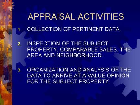 APPRAISAL ACTIVITIES 1. COLLECTION OF PERTINENT DATA. 2. INSPECTION OF THE SUBJECT PROPERTY, COMPARABLE SALES, THE AREA AND NEIGHBORHOOD. 3. ORGANIZATION.