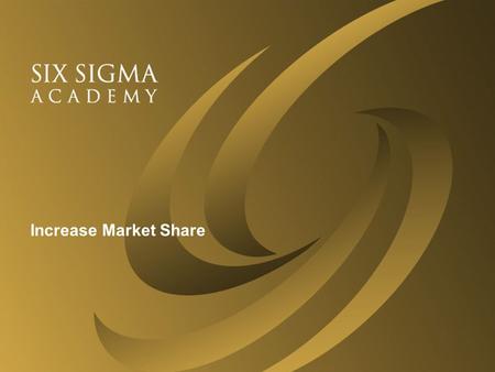 © 2002 Six Sigma Academy0 Define Point one Point two Point three Increase Market Share.