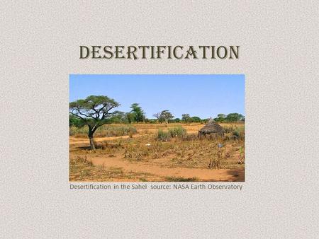 Desertification Desertification in the Sahel source: NASA Earth Observatory.