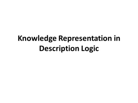 Knowledge Representation in Description Logic. 1. Introduction Description logic denotes a family of knowledge representation formalisms that model the.