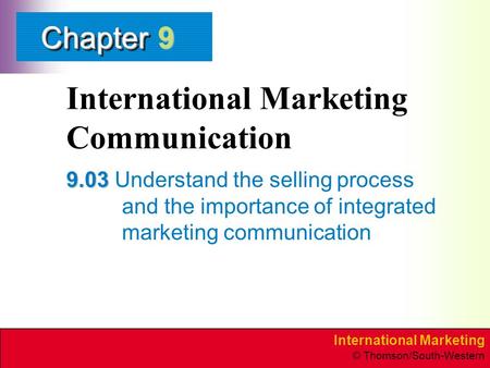 International Marketing © Thomson/South-Western ChapterChapter International Marketing Communication 9.03 9.03 Understand the selling process and the importance.