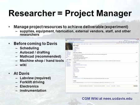 Researcher = Project Manager Manage project resources to achieve deliverable (experiment) –supplies, equipment, fabrication, external vendors, staff, and.