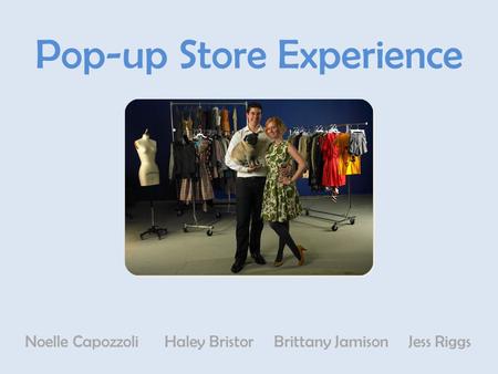 Pop-up Store Experience Noelle Capozzoli Haley Bristor Brittany Jamison Jess Riggs.