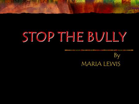 STOP THE BULLY By MARIA LEWIS. DIRECT BULLYING  Teasing  Taunting  Threatening  Hitting  Stealing.