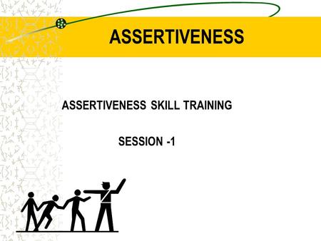 ASSERTIVENESS ASSERTIVENESS SKILL TRAINING SESSION -1.