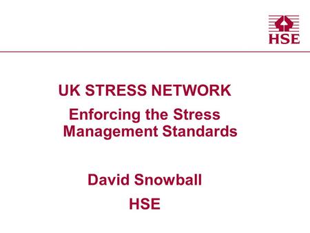 UK STRESS NETWORK Enforcing the Stress Management Standards David Snowball HSE.