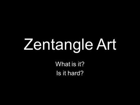 Zentangle Art What is it? Is it hard?.