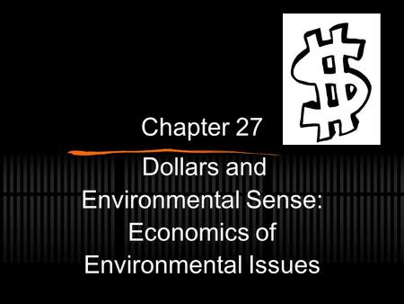 Chapter 27 Dollars and Environmental Sense: Economics of Environmental Issues.