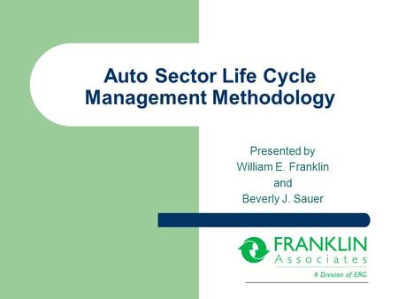 Auto Sector Life Cycle Management Methodology Presented by William E. Franklin and Beverly J. Sauer.