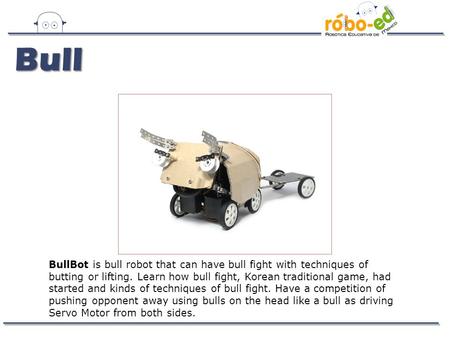 BullBot is bull robot that can have bull fight with techniques of butting or lifting. Learn how bull fight, Korean traditional game, had started and kinds.