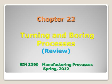 22.1 Introduction Turning is the process of machining external cylindrical and conical surfaces. Boring is a variant of turning where the machining.