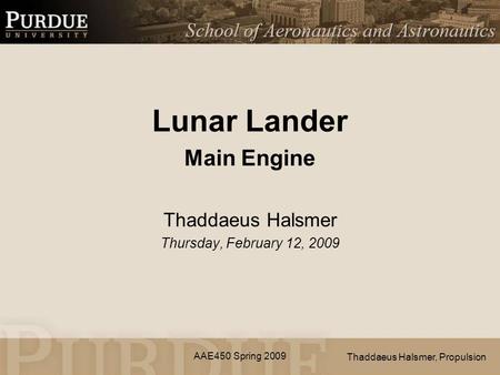 AAE450 Spring 2009 Lunar Lander Main Engine Thaddaeus Halsmer Thursday, February 12, 2009 Thaddaeus Halsmer, Propulsion.