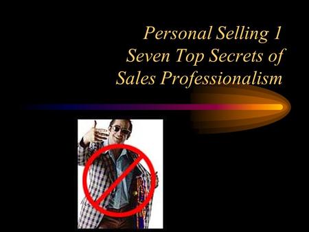 Personal Selling 1 Seven Top Secrets of Sales Professionalism.